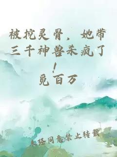 被挖灵骨，她带三千神兽杀疯了！