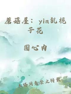 蘑菇屋：yin乱栀子花