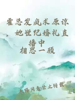 霍总发疯求原谅，她世纪婚礼直播中