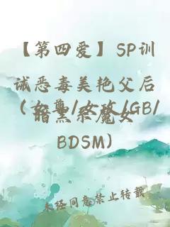 【第四爱】SP训诫恶毒美艳父后（女尊/女攻/GB/BDSM)