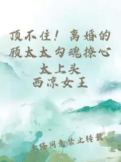 顶不住！离婚的顾太太勾魂撩心太上头